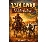 Vaquejada: Tradição, Emoção e História do Nordeste para o Mundo”