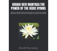 VARAHI DEVI MANTRAS:THE POWER OF THE VEDIC HYMNS: MANTRAS TO INVOKE FIERCE GODDESS VARAHI TO DESTROY EVIL FORCES, MALIGNANT SPIRITS, GAIN STATUS, TURNING ANY EVENTS IN YOUR FAVOR
