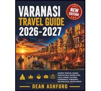 Varanasi Travel Guide 202-2027: Ancient Temples, Ganges River Rituals, Sacred Sites, Local Cuisine, Cultural Experiences, Itineraries, and Practical ... (Ashford Complete Route Atlas Collection)