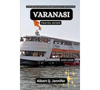 Varanasi Travel Guide 2025-2026: Comfortable Stays, Safe Travel and Meaningful Encounters in India’s Ancient City