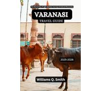 Varanasi Travel Guide 2025-2026: The Eternal City of Light: Spiritual Journeys & Cultural Discoveries (Wander Smarter with Authentic Journeys: The ... to Explore Cities, Adventure and Culture)