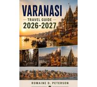 Varanasi Travel Guide 2026-2027: Discover Sacred Ghats, Ancient Temples, Spiritual Traditions, Local Cuisine, and Practical Tips for Your India Journey