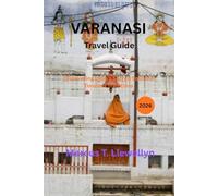 Varanasi Travel Guide 2026: Discovering India’s Sacred Soul and Timeless Traditions