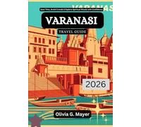 Varanasi Travel Guide 2026: Save Time, Avoid Crowds & Explore Spiritual Rituals with Confidence (Journeys Across Global Horizons: Navigate diverse ... culture, & adventure in each destination)