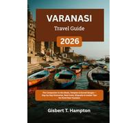 Varanasi Travel Guide 2026: The Companion to the Ghats, Temples & Sacred Ganges - Day-by-Day Itineraries, Real Costs, Etiquette & Insider Tips for First-Time Travelers