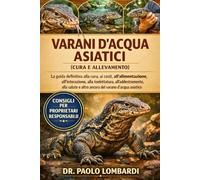 Varani d’Acqua Asiatici (Cura e Allevamento): La Guida Definitiva Alla Cura, Ai Costi, All'alimentazione, All'interazione, Alla Toelettatura, ... E Altro Ancora Del Varano D'acqua Asiatico