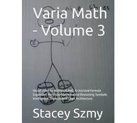 Varia Math - Volume 3: Introduction to: 8Infinity8 (8I8); AI-Assisted Formula Expansion; Recursive Mathematical Reasoning; Symbolic Intelligence; Transcendent Logic Architecture. (Varia Math Series)