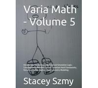 Varia Math - Volume 5: Introduction to: 6forty6 (6f6); Financial Simulation Logic; Compounded Indivisible Division; Quantum Hash Frameworks; Recursive ... Fluid Symmetry Modeling. (Varia Math Series)