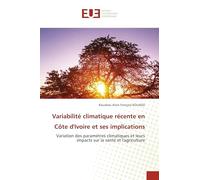 Variabilité climatique récente en Côte d'Ivoire et ses implications: Variation des paramètres climatiques et leurs impacts sur la santé et l'agriculture