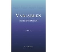 Variablen im Human Design: Teil 2 - PHS, Determination, Ernährung, Umgebung, Farben und Töne im Human Design verstehen, erleben und für die eigene Dekonditionierung nutzen