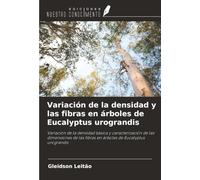 Variación de la densidad y las fibras en árboles de Eucalyptus urograndis: Variación de la densidad básica y caracterización de las dimensiones de las fibras en árboles de Eucalyptus urograndis