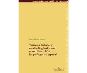 Variación dialectal y cambio lingüístico en el noroccidente ibérico: los perfectos del español: 38 (Fondo Hispánico de Lingueística y Filología)