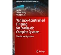 Variance-Constrained Filtering for Stochastic Complex Systems: Theories and Algorithms: 18 (Intelligent Control and Learning Systems)