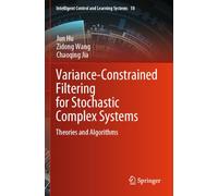 Variance-Constrained Filtering for Stochastic Complex Systems: Theories and Algorithms: 18 (Intelligent Control and Learning Systems, 18)