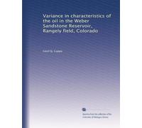 Variance in characteristics of the oil in the Weber Sandstone Reservoir, Rangely field, Colorado