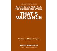 Variance Made Simple: Why Outcomes Fluctuate (Even When You're Right) (The Made Simple Framework: Clear thinking for complex systems.)