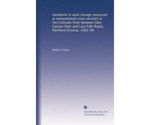 Variations in sand storage measured at monumented cross sections in the Colorado River between Glen Canyon Dam and Lava Falls Rapid, Northern Arizona, 1992-99: Volume 1