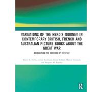 Variations of the Hero's Journey in Contemporary British, French and Australian Picture Books about the Great War: Reimagining the Horrors of the Past