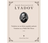 Variations sur un thème populaire polonais | Variations on a Polish Folk Theme, Op. 51 - Anatoly Konstantinovich LYADOV - Classical Piano Music: ... training resource for musicians • Grades 7-9