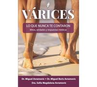 VARICES: LO QUE NUNCA TE CONTARON SOBRE TU SALUD VENOSA: mitos, verdades y respuestas médicas reales