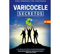 Varicocele: Secretos La Solución Subterránea Para Deshacerse Del Varicocele Para El Resto De Su Vida [ES]