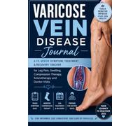 Varicose Vein Disease Journal: A 12-Week Symptom, Treatment & Recovery Tracker for Leg Pain, Swelling, Compression Therapy and Doctor Visits