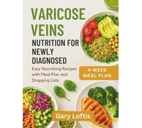 VARICOSE VEINS NUTRITION FOR NEWLY DIAGNOSED: Easy Nourishing Recipes with Meal Plan and Shopping Lists