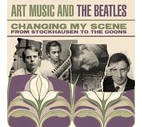 Varios - Changing My Scene. Art Music And The Beatles - From Stockhausen To The Goons
