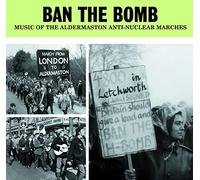 Various Artists - Ban The Bomb: Music Of The Aldermaston Anti-Nuclear Marches