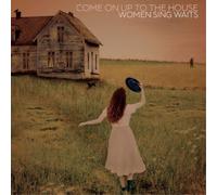 Various Artists Come On Up to the House: Women Sing Waits (Vinyl) 12" Album
