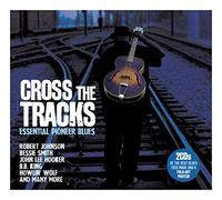 Various Artists - Cross the Tracks: Essential Pioneer Blues