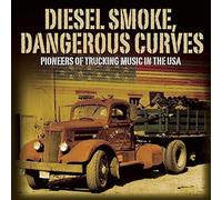 Various Artists - Diesel Smoke, Dangerous Curves - Pioneers Of Trucking Music In The Usa