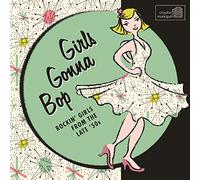 Various Artists - Girls Gonna Bop: Rockin' Girls From The Late 50's