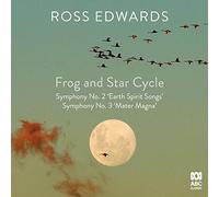 Various Artists - Ross Edwards: Frog and Star Cycle / Symphony No. 2 'Earth Spirit Songs' / Symphony No. 3 'Mater Magna'