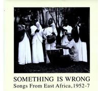 Various Artists - Something Is Wrong: Songs from East Africa 1952-7