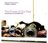 Various Artists - The Future Of Our Past: Scottish Music Of The RSAMD 2011