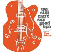 Various Artists - We Still Can'T Say Goodbye: A Musicians' Tribute To Chet Atkins