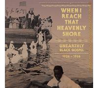 Various Artists - When I Reach That Heavenly Shore: Unearthly and Raw Black Gospel...