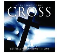 At the Foot of the Cross: Songs of Resurrection & Life