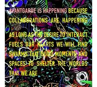 Various - Avant Garde Is Happening Because Collaborations Are Happening As Long As The Desire To Interact Fuels Our Hearts We Will Find Swarms That Build Moments And Space To Shelter The Worlds That We Are