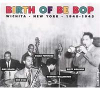Various - The Birth of Be Bop: Wichita-New York 1940-1945