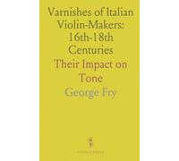 Varnishes of Italian Violin-Makers: 16th-18th Centuries: Their Impact on Tone