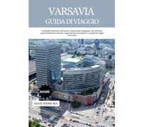 VARSAVIA GUIDA DI VIAGGIO 2026: Principali attrazioni, siti storici, cucina locale, shopping, vita notturna, approfondimenti culturali, suggerimenti sui trasporti e consigli di viaggio economici
