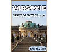 VARSOVIE GUIDE DE VOYAGE 2025: Informations locales et conseils de voyage essentiels (Guides de navigation mondiale d’Erik P. Caron)