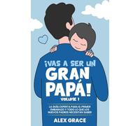 Vas a Ser un Gran Papa!: La Guía Experta para el Primer Embarazo y Todo lo Que Los Nuevos Papás Necesitan Saber (You Will Rock As a Dad!)