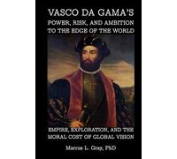 Vasco da Gama’s Power, Risk, and Ambition to the Edge of the World: Empire, Exploration, and the Moral Cost of Global Vision