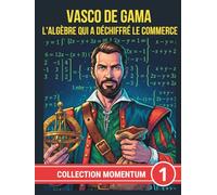 VASCO DE GAMA. L'ALGÈBRE QUI A DÉCHIFFRÉ LE COMMERCE (COLLECTION MOMENTUM)