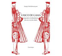 Vasco de Gama: Légendes & tribulations du vice-roi des Indes