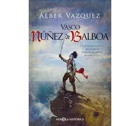 Vasco Núñez de Balboa: Y los aventureros españoles que en busca de El Dorado descubrieron el océano Pacífico (Novela histórica)