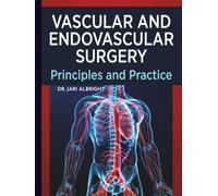 VASCULAR AND ENDOVASCULAR SURGERY: Comprehensive Review and Clinical Decision-Making Evidence-Based Strategies for Diagnosis, Intervention, and ... (DR. JARI ALBRIGHT MEDICAL SURGERY BOOKS)